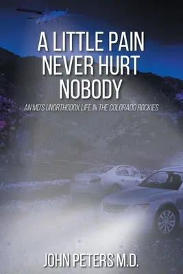 Malá bolesť nikdy nikomu neublíži: Neortodoxný život doktora medicíny v coloradských skalnatých horách - A Little Pain Never Hurt Nobody: An MD's Unorthodox Life in the Colorado Rockies
