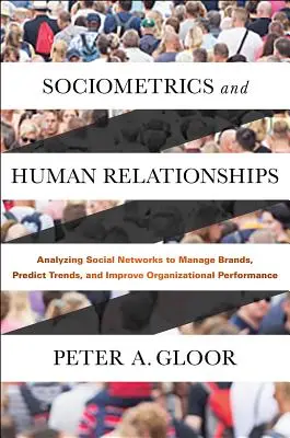 Sociometria a medziľudské vzťahy: Sociometria: analýza sociálnych sietí na riadenie značiek, predpovedanie trendov a zlepšovanie výkonnosti organizácií - Sociometrics and Human Relationships: Analyzing Social Networks to Manage Brands, Predict Trends, and Improve Organizational Performance
