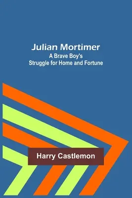 Julian Mortimer: Boj odvážneho chlapca o domov a šťastie - Julian Mortimer: A Brave Boy's Struggle for Home and Fortune