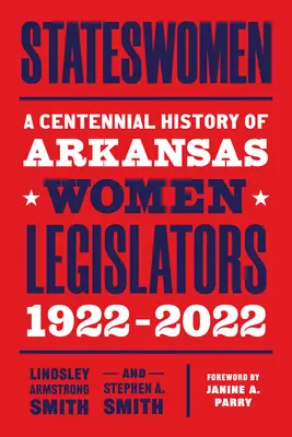 Štátnice: A Centennial History of Arkansas Women Legislators, 1922-2022 - Stateswomen: A Centennial History of Arkansas Women Legislators, 1922-2022
