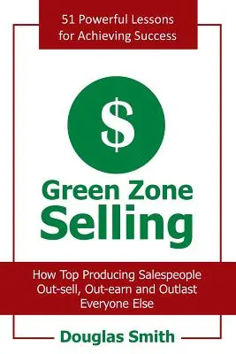 Predaj zelenej zóny: Ako najvýkonnejší predajcovia predávajú, zarábajú a prekonávajú všetkých ostatných - Green Zone Selling: How Top Producing Salespeople Out-Sell, Out-Earn and Outlast Everyone Else