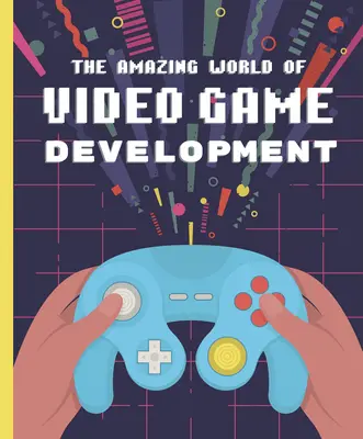 Úžasný svet vývoja videohier - The Amazing World of Video Game Development