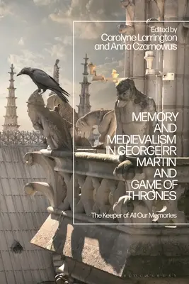 Pamäť a stredovek v knihe George RR Martin a Hra o tróny: Strážca všetkých našich spomienok - Memory and Medievalism in George RR Martin and Game of Thrones: The Keeper of All Our Memories