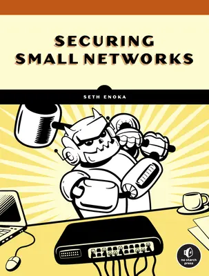 Kybernetická bezpečnosť pre malé siete: Príručka bez zbytočností pre rozumne paranoidných používateľov - Cybersecurity for Small Networks: A No-Nonsense Guide for the Reasonably Paranoid