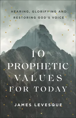 10 prorockých hodnôt pre dnešok: Počuť, oslavovať a obnovovať Boží hlas - 10 Prophetic Values for Today: Hearing, Glorifying and Restoring God's Voice
