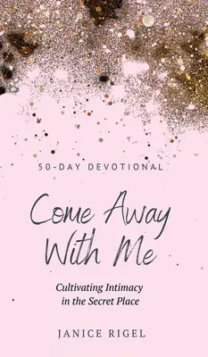 Poď so mnou preč: Pestovanie intimity na tajnom mieste - Come Away with Me: Cultivating Intimacy in the Secret Place