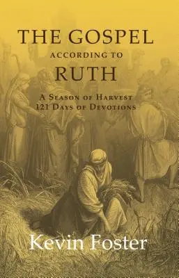 Evanjelium podľa Rút: obdobie žatvy 121 dní pobožností - The Gospel According to Ruth: A Season of Harvest 121 Days of Devotions
