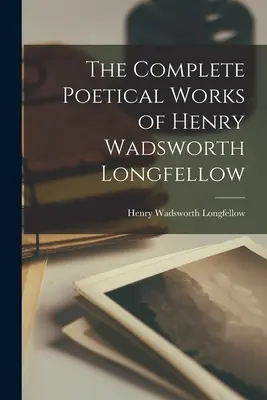 Kompletné básnické dielo Henryho Wadswortha Longfellowa - The Complete Poetical Works of Henry Wadsworth Longfellow