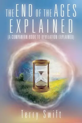 Vysvetlený koniec vekov: (sprievodná kniha k Zjaveniu Jána) - The End of the Ages Explained: (A Companion Book to Revelation Explained)