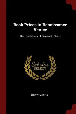 Ceny kníh v renesančných Benátkach: Bernarda Giuntiho - Book Prices in Renaissance Venice: The Stockbook of Bernardo Giunti