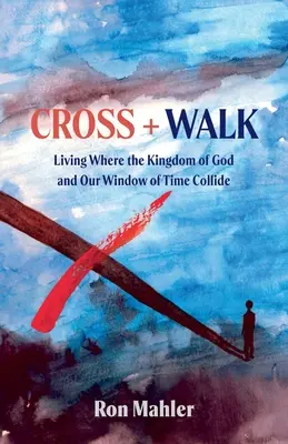 Kríž + prechádzka: Žiť tam, kde sa stretáva Božie kráľovstvo a naše okno času - Cross + Walk: Living Where the Kingdom of God and Our Window of Time Collide