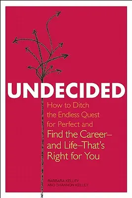 Undecided (Nerozhodnutý): Ako sa zbaviť nekonečného hľadania dokonalosti a nájsť kariéru - a život -, ktorý je pre vás ten pravý - Undecided: How to Ditch the Endless Quest for Perfect and Find the Career-and Life-That's Right for You
