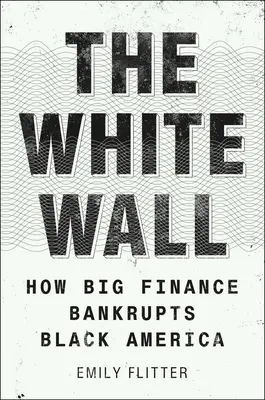 Biela stena: Ako veľké financie zruinovali čiernu Ameriku - The White Wall: How Big Finance Bankrupts Black America