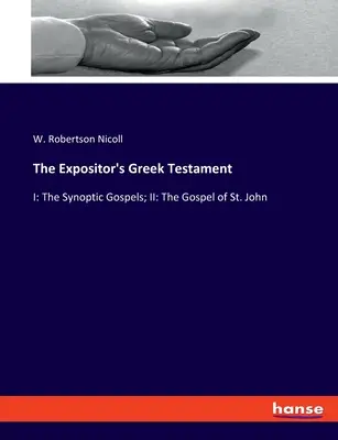The Expositor's Greek Testament: I: Jána; II: Evanjelium sv. - The Expositor's Greek Testament: I: The Synoptic Gospels; II: The Gospel of St. John