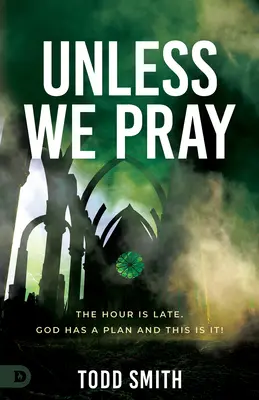 Ak sa nebudeme modliť: Hodina je neskoro. Boh má plán a toto je on! - Unless We Pray: The Hour is Late. God has a Plan and This is It!