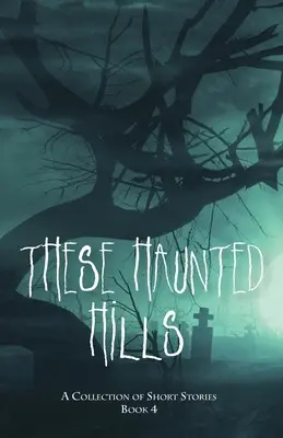 Tieto strašidelné kopce: A Collection of Short Stories Book 4 - These Haunted Hills: A Collection of Short Stories Book 4