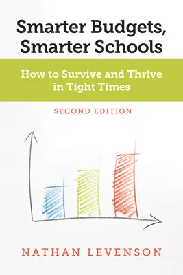 Inteligentnejšie rozpočty, inteligentnejšie školy, druhé vydanie: Ako prežiť a prosperovať v ťažkých časoch. - Smarter Budgets, Smarter Schools, Second Edition: How to Survive and Thrive in Tight Times