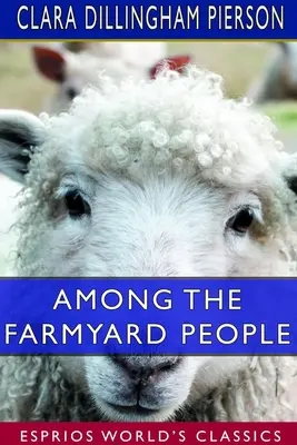 Medzi ľuďmi z farmy (Esprios Classics): C. GORDON - Among the Farmyard People (Esprios Classics): Illustrated by F. C. GORDON