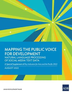 Mapovanie hlasu verejnosti v záujme rozvoja - spracovanie textových údajov sociálnych médií v prirodzenom jazyku: Osobitný dodatok kľúčových ukazovateľov pre Áziu a t - Mapping the Public Voice for Development--Natural Language Processing of Social Media Text Data: A Special Supplement of Key Indicators for Asia and t