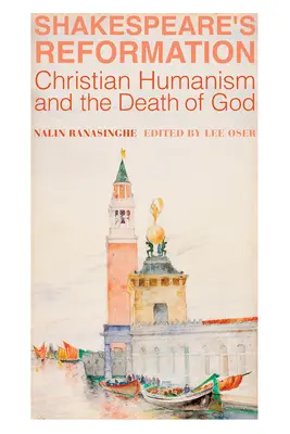 Shakespearova reformácia: Kresťanský humanizmus a smrť Boha - Shakespeare's Reformation: Christian Humanism and the Death of God
