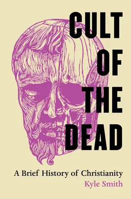 Kult mŕtvych: stručné dejiny kresťanstva - Cult of the Dead: A Brief History of Christianity