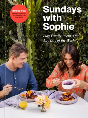 Nedele so Sophiou: Flay Family Recepty na každý deň v týždni: Kuchařka Bobbyho Flaya - Sundays with Sophie: Flay Family Recipes for Any Day of the Week: A Bobby Flay Cookbook