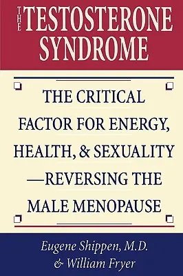 Testosterónový syndróm: Syndróm testosterónu: rozhodujúci faktor pre energiu, zdravie a sexualitu - zvrátenie mužskej menopauzy - The Testosterone Syndrome: The Critical Factor for Energy, Health, & Sexuality-Reversing the Male Menopause