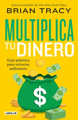 Multiplica Tu Dinero: Gua Prctica Para Volverse Millonario / Get Rich Now: Viac peňazí, rýchlejšie a ľahšie ako kedykoľvek predtým - Multiplica Tu Dinero: Gua Prctica Para Volverse Millonario / Get Rich Now: Ear N More Money, Faster and Easier Than Ever Before