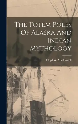Totemové stĺpy Aljašky a indiánska mytológia - The Totem Poles Of Alaska And Indian Mythology