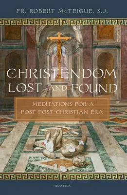 Kresťanstvo stratené a nájdené: Meditácie pre postkresťanskú éru - Christendom Lost and Found: Meditations for a Post Post-Christian Era
