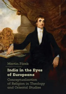 India očami Európanov: Konceptualizácia náboženstva v teológii a orientalistike - India in the Eyes of Europeans: Conceptualization of Religion in Theology and Oriental Studies