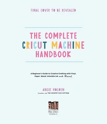 Kompletná príručka k strojom Cricut: Príručka pre začiatočníkov o kreatívnom tvorení s vinylom, papierom, infúznym atramentom a ďalšími materiálmi! - The Complete Cricut Machine Handbook: A Beginner's Guide to Creative Crafting with Vinyl, Paper, Infusible Ink and More!
