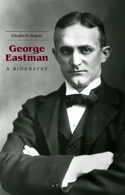 George Eastman: životopis - George Eastman: A Biography