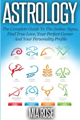 Astrológia: Nájdite pravú lásku, dokonalú kariéru a svoj osobnostný profil - Astrology: The Complete Guide To The Zodiac Signs Find True Love, Your Perfect Career And Your Personality Profile