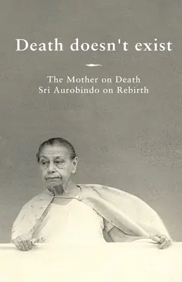 Smrť neexistuje: Matka o smrti, Sri Aurobindo o znovuzrodení - Death doesn't exist: The Mother on Death, Sri Aurobindo on Rebirth