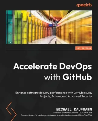 Zrýchlenie DevOps s GitHubom: Zlepšite výkonnosť dodávania softvéru pomocou GitHub Issues, Projects, Actions a Advanced Security - Accelerate DevOps with GitHub: Enhance software delivery performance with GitHub Issues, Projects, Actions, and Advanced Security