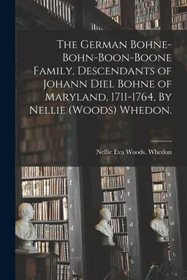 Nemecká rodina Bohne-Bohn-Boon-Boone, potomkovia Johanna Diela Bohneho z Marylandu, 1711-1764, autor: Nellie (Woods) Whedon. - The German Bohne-Bohn-Boon-Boone Family, Descendants of Johann Diel Bohne of Maryland, 1711-1764, By Nellie (Woods) Whedon.