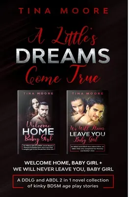 Splnené sny malej: Vitaj doma, dievčatko + Nikdy ťa neopustíme, dievčatko DDLG a ABDL 2 v 1 zbierka románov o zvrhlom BDSM veku - A Little's Dreams Come True: Welcome Home, Baby Girl + We Will Never Leave You, Baby Girl A DDLG and ABDL 2 in 1 novel collection of kinky BDSM age