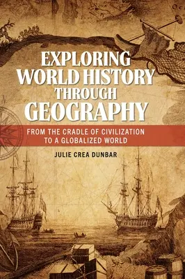 Skúmanie svetových dejín prostredníctvom geografie: Od kolísky civilizácie po globalizovaný svet - Exploring World History through Geography: From the Cradle of Civilization to A Globalized World