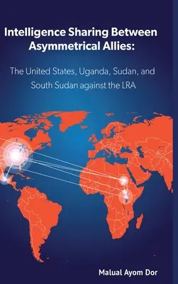Zdieľanie spravodajských informácií medzi asymetrickými spojencami: USA, Uganda, Sudán a Južný Sudán proti LRA - Intelligence Sharing Between Asymmetrical Allies: The US, Uganda, Sudan, and South Sudan Against the LRA