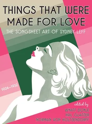 Veci, ktoré boli stvorené pre lásku: The Songsheet Art of Sydney Leff 1924-1932 - Things That Were Made for Love: The Songsheet Art of Sydney Leff 1924-1932