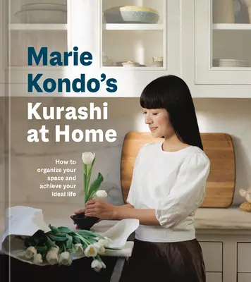 Marie Kondo Kurashi at Home: Ako si zorganizovať priestor a dosiahnuť ideálny život - Marie Kondo's Kurashi at Home: How to Organize Your Space and Achieve Your Ideal Life