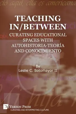 Vyučovanie v/medzi: Kurátorstvo vzdelávacích priestorov s autohistoriou-teorou a conocimiento - Teaching In/Between: Curating Educational Spaces with autohistoria-teora and conocimiento