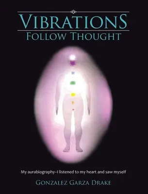 Vibrácie nasledujú myšlienku: Počúval som svoje srdce a videl som sa - Vibrations Follow Thought: My Autobiography-I listened to my heart and saw myself