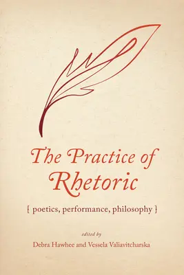 Prax rétoriky: Poetika, performancia, filozofia - The Practice of Rhetoric: Poetics, Performance, Philosophy