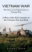 Vojna vo Vietname: Príbeh pešiaka vo vojne vo Vietname (Cesta modrého chlapca do vojny vo Vietname a späť) - Vietnam War: The Story of an Infantryman in Vietnam War (A Blue-collar Kid's Journey to the Vietnam War and Back)