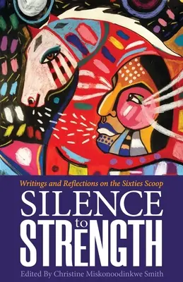 Mlčaním k sile: Spisy a úvahy o 60. rokoch - Silence to Strength: Writings and Reflections on the 60s Scoop
