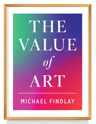 Hodnota umenia: Peniaze. Moc. Krása. (Nové, rozšírené vydanie) - The Value of Art: Money. Power. Beauty. (New, Expanded Edition)