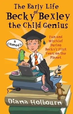 Raný život geniálneho dieťaťa Becky Bexleyovej: Zábava a neplechy počas prvých rokov života Becky Bexleyovej - The Early Life of Becky Bexley the Child Genius: Fun and Mischief During Becky Bexley's First Years on the Planet