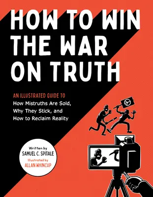 Ako vyhrať vojnu s pravdou: Ilustrovaný sprievodca o tom, ako sa predávajú nepravdy, prečo sa držia a ako znovu získať realitu - How to Win the War on Truth: An Illustrated Guide to How Mistruths Are Sold, Why They Stick, and How to Reclaim Reality